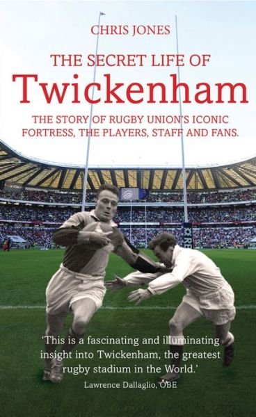 The Secret Life of Twickenham: The Story of Rugby Union's Iconic Fortress, The Players, Staff and Fans - Chris Jones - Libros - Aurum Press - 9781781313282 - 6 de agosto de 2015