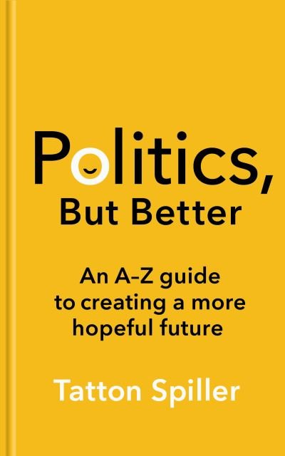 Cover for Tatton Spiller · Politics, But Better: How to Build a More Hopeful Britain (Paperback Book) (2024)