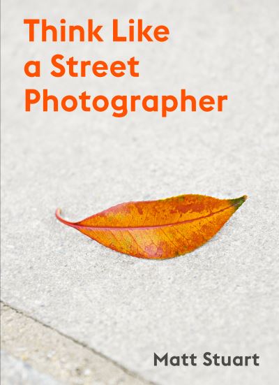 Cover for Matt Stuart · Think Like a Street Photographer (Paperback Book) (2021)