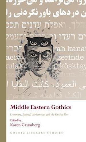 Cover for Middle Eastern Gothics: Literature, Spectral Modernities and the Restless Past - Gothic Literary Studies (Hardcover Book) (2022)
