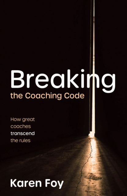 Breaking the Coaching Code: How great coaches transcend the rules - Karen Foy - Bøger - Practical Inspiration Publishing - 9781788608282 - 28. oktober 2025