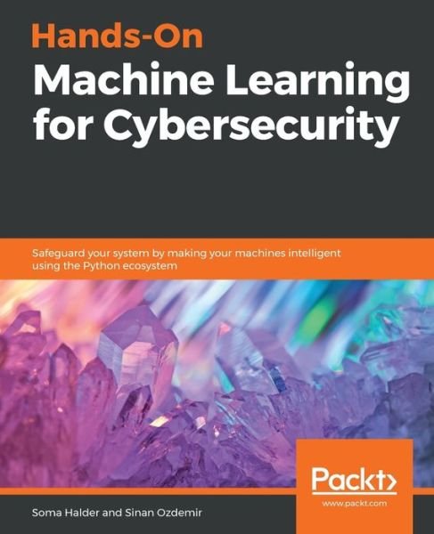 Cover for Soma Halder · Hands-On Machine Learning for Cybersecurity: Safeguard your system by making your machines intelligent using the Python ecosystem (Taschenbuch) (2018)
