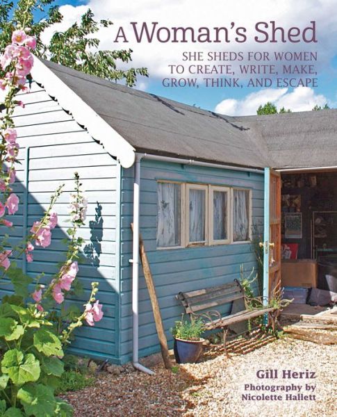 Cover for Gill Heriz · A Woman’s Shed: She Sheds for Women to Create, Write, Make, Grow, Think, and Escape (Innbunden bok) (2021)