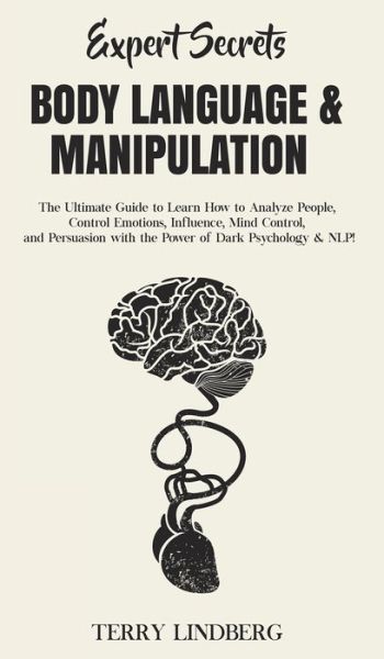 Cover for Terry Lindberg · Expert Secrets - Body Language &amp; Manipulation: The Ultimate Guide to Learn How to Analyze People, Control Emotions, Influence, Mind Control, and Persuasion with the Power of Dark Psychology &amp; NLP! (Hardcover Book) (2020)