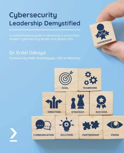 Cybersecurity Leadership Demystified: A comprehensive guide to becoming a world-class modern cybersecurity leader and global CISO - Erdal Ozkaya - Kirjat - Packt Publishing Limited - 9781801819282 - perjantai 7. tammikuuta 2022