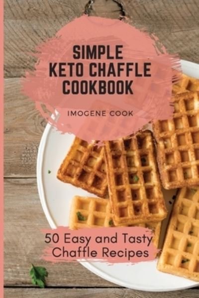 Simple Keto Chaffle Cookbook - Imogene Cook - Książki - Imogene Cook - 9781802771282 - 24 kwietnia 2021