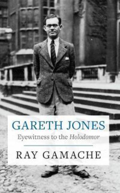 Gareth Jones: Eyewitness to the Holodomor - Ray Gamache - Books - Welsh Academic Press - 9781860571282 - March 15, 2018