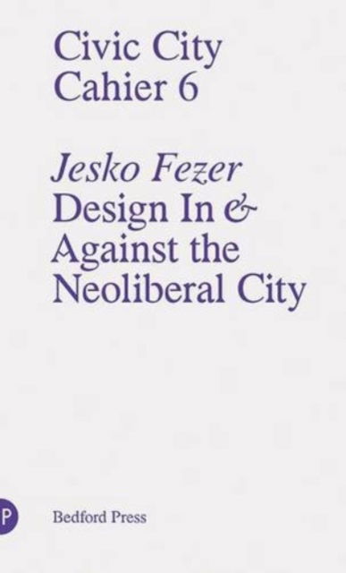 Cover for Jesko Fezer · Civic City - Cahier 6 - Jesko Fezer - Design In and Against the Neonliberal City (Paperback Book) (2013)