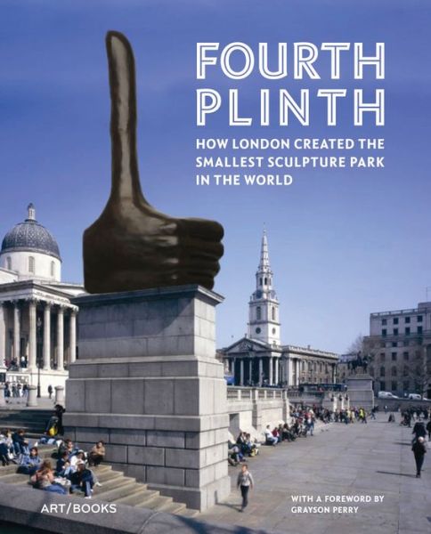 Cover for Grayson Perry · Fourth Plinth: How London Created the Smallest Sculpture Park in the World (Hardcover Book) (2016)