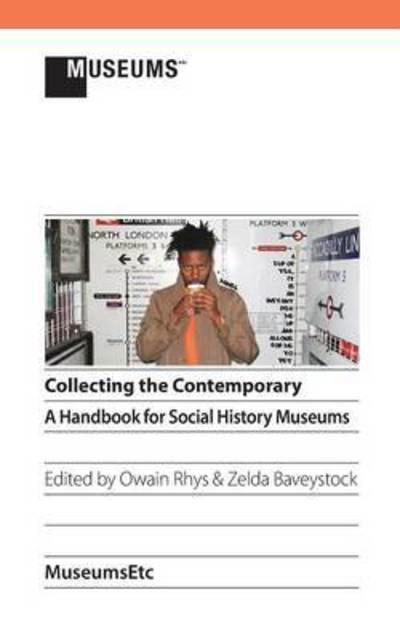 Collecting the Contemporary: a Handbook for Social History Museums - Owain Rhys - Bøker - Museumsetc - 9781910144282 - 25. august 2014