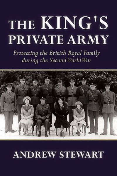 Cover for Andrew Stewart · The King's Private Army: Protecting the British Royal Family During the Second World War (Paperback Bog) (2016)