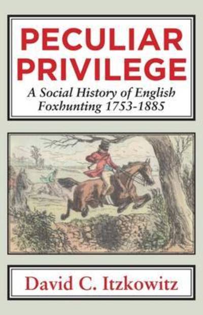 Cover for David C. Itzkowitz · Peculiar Privilege: A Social History of English Foxhunting, 1753-1885 - Classics in Social and Economic History (Gebundenes Buch) (2016)