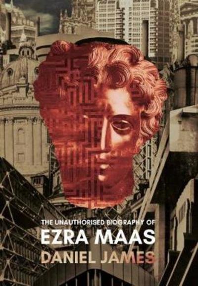 Cover for Daniel James · The Unauthorised Biography of Ezra Maas (Inbunden Bok) (2018)