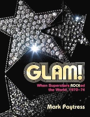 Cover for Mark Paytress · Glam!: When Superstars Rocked the World, 1970-74 (Innbunden bok) (2022)