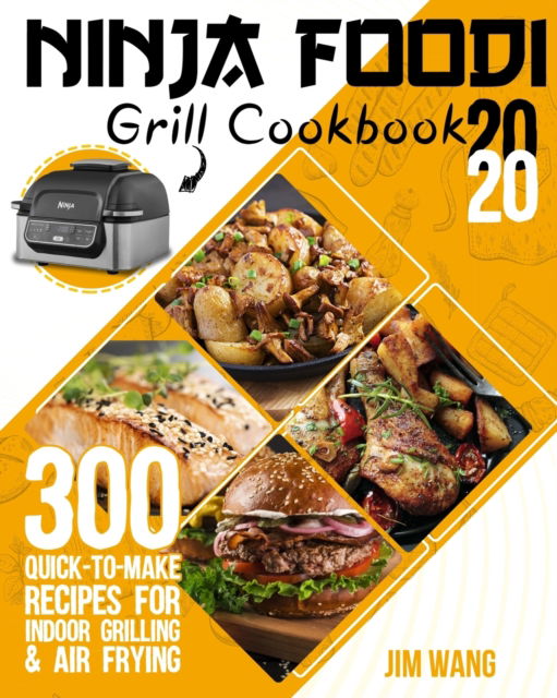 Cover for Jim Wang · Ninja Foodi Grill Cookbook 2020: 300 Quick-to-Make Recipes for Indoor Grilling &amp; Air Frying (Paperback Book) (2020)