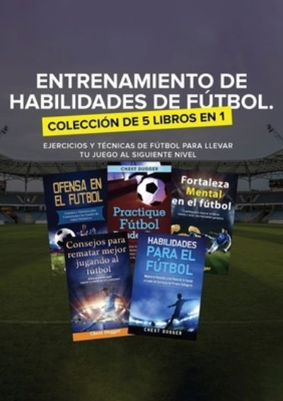 Cover for Chest Dugger · Entrenamiento de Habilidades de Futbol. Coleccion de 5 libros en 1 (Pocketbok) (2020)