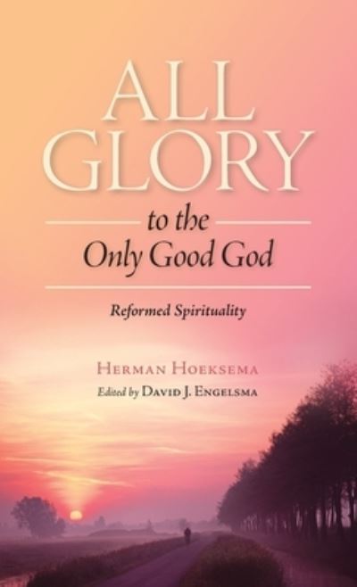 Cover for Herman Hoeksema · All Glory to the Only Good God - Reformed Spirituality (Hardcover Book) (2013)