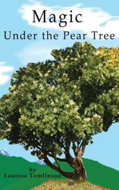 Cover for Lauresa A Tomlinson · Magic Under the Pear Tree (Hardcover Book) (2020)