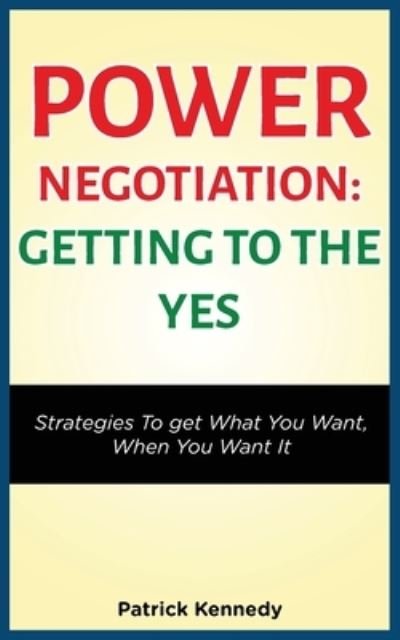 Cover for Patrick Kennedy · Power Negotiation - Getting to the Yes: Strategies to Get What You Want, When You Want It (Taschenbuch) (2020)