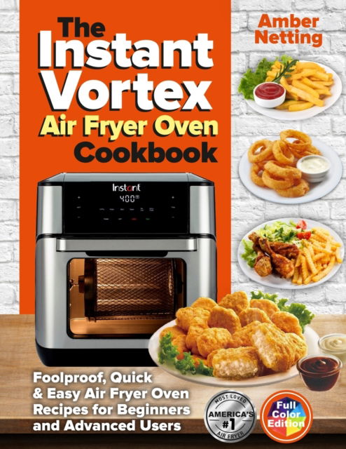 Cover for Amber Netting · The Instant Vortex Air Fryer Oven Cookbook: Foolproof, Quick &amp; Easy Air Fryer Oven Recipes for Beginners and Advanced Users - Instant Pot (r) Recipe Books (Paperback Book) (2021)