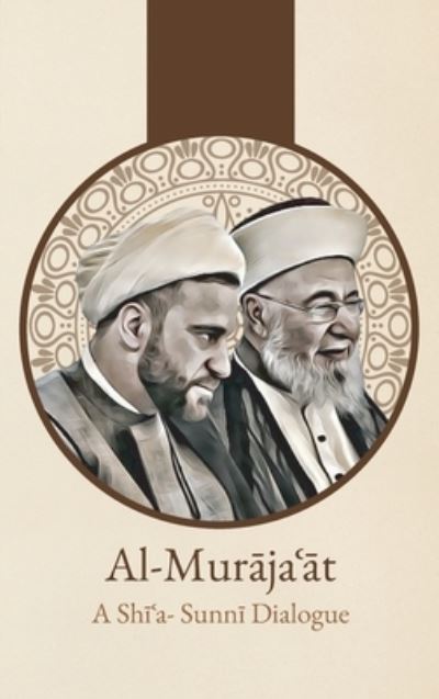 Cover for 'Abd Al-Husayn Sharaf Al-Din Al-Musawi · Al-Mur&amp;#257; ja&amp;#703; &amp;#257; t: A Shi'i-Sunni Dialogue: A Shi'i-Sunni Dialogue (Hardcover Book) (2022)