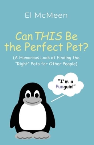 Can THIS Be the Perfect Pet? : (a Humorous Look at Finding the Right Pets for Other People) - El McMeen - Books - Booklocker.com, Incorporated - 9781958889282 - April 10, 2023