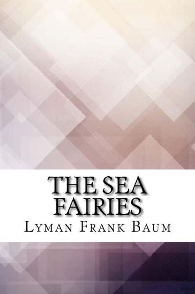 The Sea Fairies - Lyman Frank Baum - Books - Createspace Independent Publishing Platf - 9781974450282 - August 11, 2017