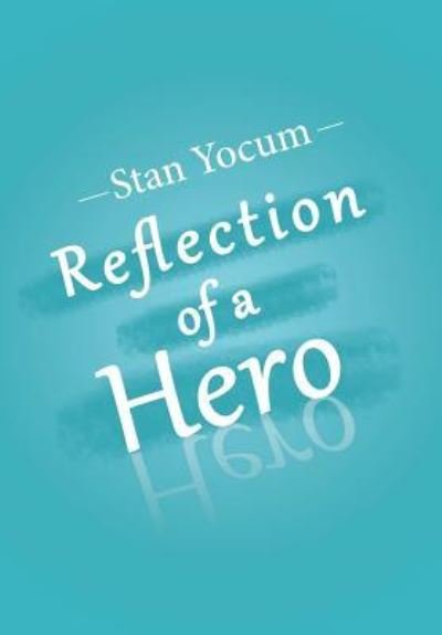 Stan Yocum · Reflection of a Hero (Hardcover Book) (2018)