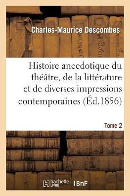 Cover for Descombes-c-m · Histoire Anecdotique Du Theatre, De La Litterature et De Diverses Impressions Contemporaines. T2 (Paperback Bog) (2018)