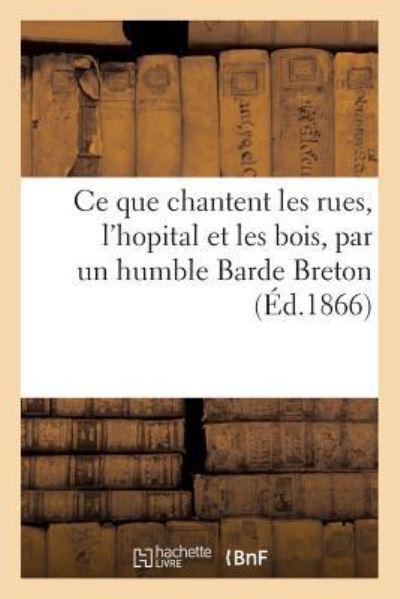 Cover for Sans Auteur · Ce Que Chantent Les Rues, l'Hopital Et Les Bois, Par Un Humble Barde Breton (Paperback Book) (2017)