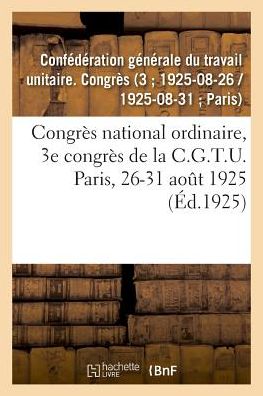 Cover for Confédération Générale Du Travail Unitaire Congrès · Congres National Ordinaire, 3e Congres de la C.G.T.U. Paris, 26-31 Aout 1925 (Paperback Book) (2018)