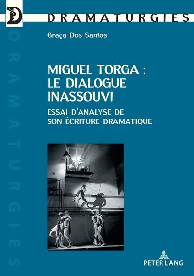 Cover for Graca Dos Santos · Miguel Torga: Le Dialogue Inassouvi: Essai d'Analyse de Son Ecriture Dramatique - Dramaturgies (Pocketbok) (2018)