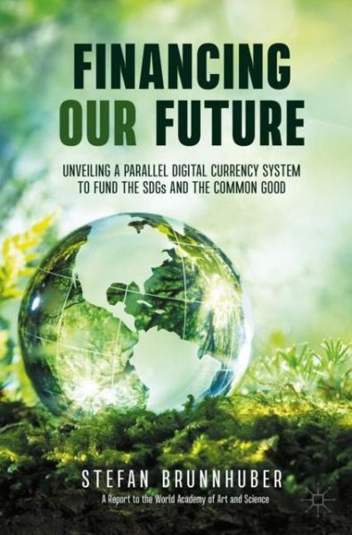 Cover for Stefan Brunnhuber · Financing Our Future: Unveiling a Parallel Digital Currency System to Fund the SDGs and the Common Good (Paperback Book) [2021 edition] (2022)