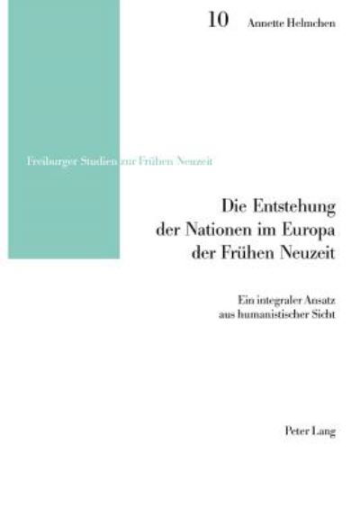 Die Entstehung Der Nationen Im Europa Der Fruehen Neuzeit: Ein Integraler Ansatz Aus Humanistischer Sicht - Freiburger Studien Zur Fruehen Neuzeit - Annette Helmchen - Books - Peter Lang Gmbh, Internationaler Verlag  - 9783039108282 - October 10, 2005