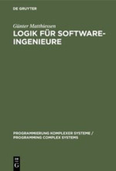 Cover for Gunter Matthiessen · Logik Fur Software-Ingenieure (Programmierung Komplexer Systeme, No.3) (Taschenbuch) (1991)