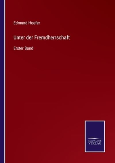 Unter der Fremdherrschaft : Erster Band - Edmund Hoefer - Books - Salzwasser-Verlag - 9783375073282 - June 27, 2022