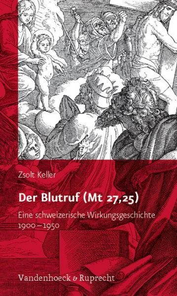 Der Blutruf (Mt 27,25): Eine schweizerische Wirkungsgeschichte 1900-1950 - Zsolt Keller - Libros - Vandenhoeck & Ruprecht GmbH & Co KG - 9783525553282 - 12 de septiembre de 2006