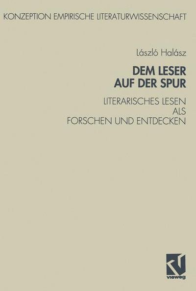 Cover for Laszlo Halasz · Dem Leser Auf Der Spur: Literarisches Lesen ALS Forschen Und Entdecken. Zur Sozialpsychologie Des Literarischen Verstehens - Konzeption Empirische Literaturwissenschaft (Paperback Book) [1993 edition] (1993)