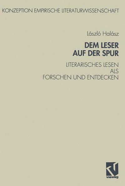 Cover for Laszlo Halasz · Dem Leser Auf Der Spur: Literarisches Lesen ALS Forschen Und Entdecken. Zur Sozialpsychologie Des Literarischen Verstehens - Konzeption Empirische Literaturwissenschaft (Paperback Book) [1993 edition] (1993)