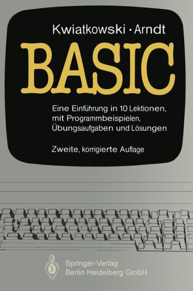 Cover for J Kwiatkowski · Basic: Eine Einfuhrung in 10 Lektionen Mit Zahlreichen Programmbeispielen, 95 UEbungsaufgaben Und Deren Vollstandigen Loesungen - Informationstechnik Und Datenverarbeitung (Paperback Book) [2nd 2., Korr. Aufl. edition] (1984)