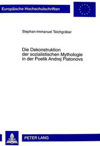 Cover for Stephan-Immanuel Teichgraber · Die Dekonstruktion Der Sozialistischen Mythologie in Der Poetik Andrej Platonovs - Europaeische Hochschulschriften / European University Studie (Paperback Book) (1999)