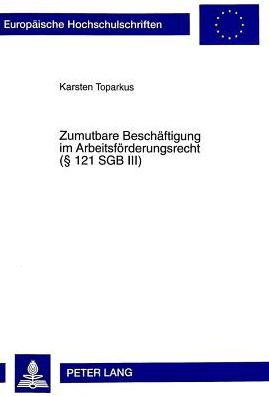 Cover for Karsten Toparkus · Zumutbare Beschaeftigung Im Arbeitsfoerderungsrecht ( 121 Sgb III) - Europaeische Hochschulschriften Recht (Paperback Book) (1999)