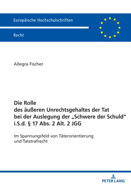 Cover for Fischer Allegra Fischer · Die Rolle des aeueren Unrechtsgehaltes der Tat bei der Auslegung der „Schwere der Schuld&quot; i.S.d. 17 Abs. 2 Alt. 2 JGG : Im Spannungsfeld von Taeterorientierung und Tatstrafrecht (Paperback Book) (2024)