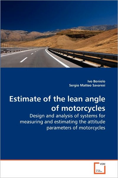 Cover for Sergio Matteo Savaresi · Estimate of the Lean Angle of Motorcycles: Design and Analysis of Systems for Measuring and Estimating the Attitude Parameters of Motorcycles (Paperback Book) (2010)