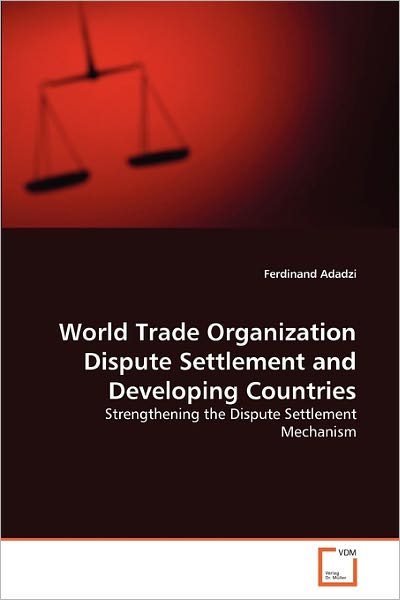 Cover for Ferdinand Adadzi · World Trade Organization Dispute Settlement and Developing Countries: Strengthening the Dispute Settlement Mechanism (Paperback Book) (2011)