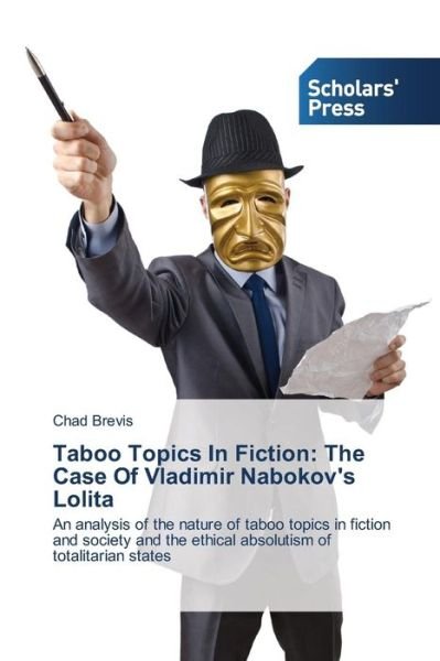 Chad Brevis · Taboo Topics in Fiction: the Case of Vladimir Nabokov's Lolita: an Analysis of the Nature of Taboo Topics in Fiction and Society and the Ethical Absolutism of Totalitarian States (Paperback Book) (2014)