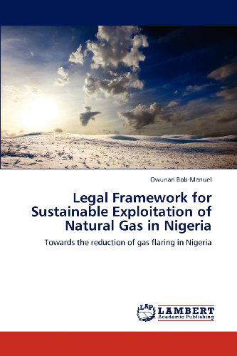 Cover for Owunari Bob-manuel · Legal Framework for Sustainable Exploitation of Natural Gas in Nigeria: Towards the Reduction of Gas Flaring in Nigeria (Paperback Book) (2012)
