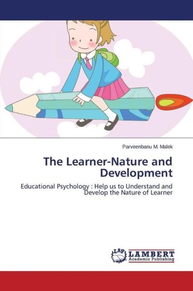 Cover for Parveenbanu M. Malek · The Learner-nature and Development: Educational Psychology : Help Us to Understand and Develop the Nature of Learner (Paperback Book) (2015)