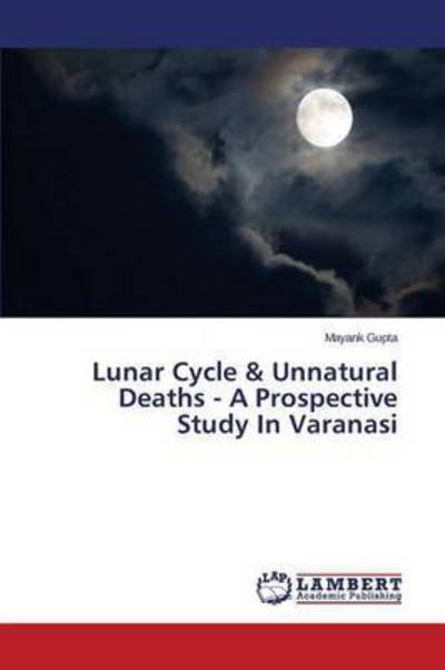 Cover for Gupta Mayank · Lunar Cycle &amp; Unnatural Deaths - a Prospective Study in Varanasi (Taschenbuch) (2015)