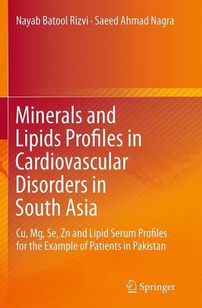Cover for Nayab Batool Rizvi · Minerals and Lipids Profiles in Cardiovascular Disorders in South Asia: Cu, Mg, Se, Zn and Lipid Serum Profiles for the Example of Patients in Pakistan (Paperback Book) [Softcover reprint of the original 1st ed. 2014 edition] (2016)